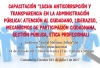 Capacitaci&oacute;n: Lucha anticorrupci&oacute;n y transparencia en la administraci&oacute;n p&uacute;blica (atenci&oacute;n al ciudadano, liderazgo y mecanismos de participaci&oacute;n ciudadana, gesti&oacute;n p&uacute;blica, &eacute;tica profesional)